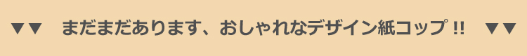 まだまだあります　おしゃれな紙コップ