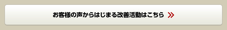 お客様の声からはじまる改善活動はこちら