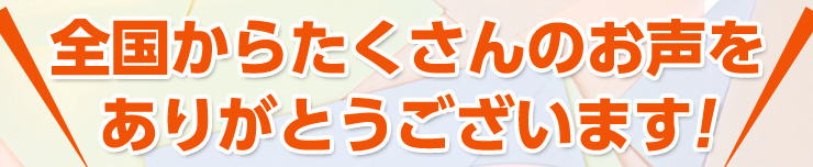 たくさんのお声ありがとうございます！